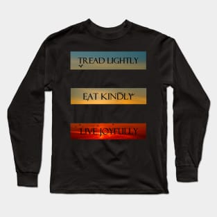 Tread Lightly, Eat Kindly, Live Joyfully Long Sleeve T-Shirt